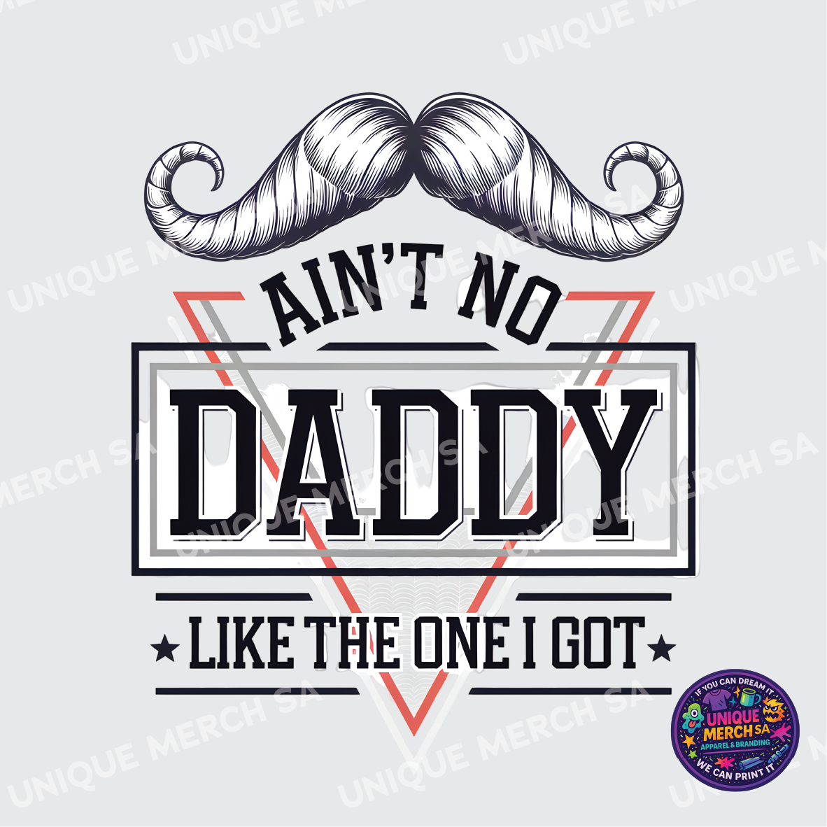 DTF Transfer - Father's Day Special - Ain't No Daddy Like The One I Got