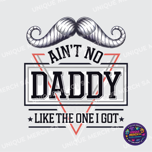 DTF Transfer - Father's Day Special - Ain't No Daddy Like The One I Got