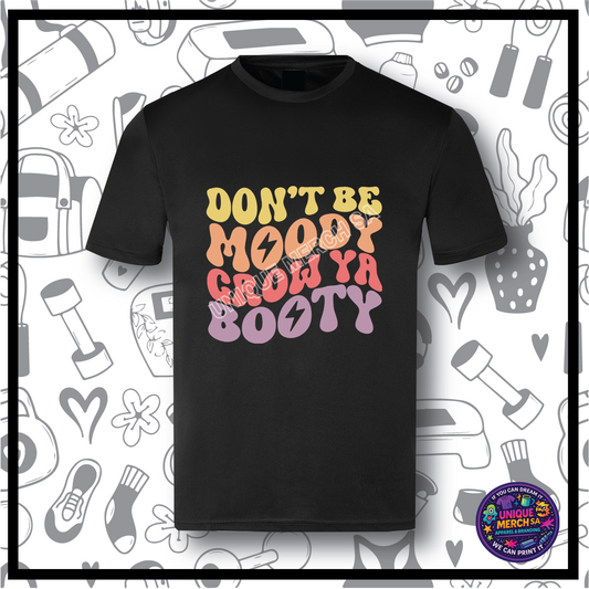 Gym Active T-Shirt - Don't Be Moody, Grow Ya Booty