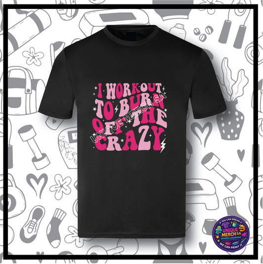 Gym Active T-Shirt - I Workout To Burn Off The Crazy