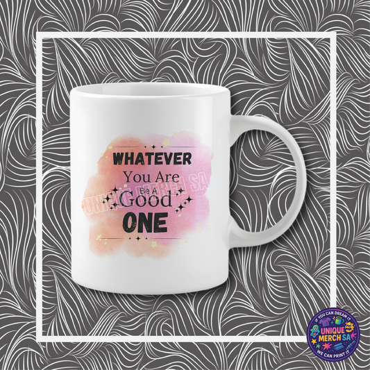 Mugs - Motivational - Whatever You Are Be A Good One
