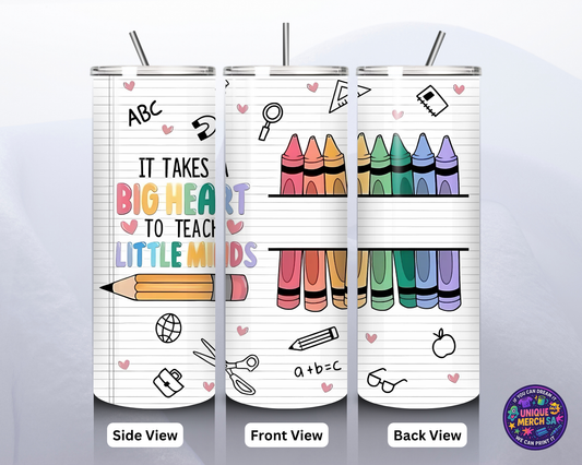 Tumbler - Teacher - It Takes A Big Heart To Teach Little Minds